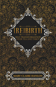 Title: [Re]Birth: Self-Transformation over Tea and Tarot, Author: Mary-Claire Hanlon