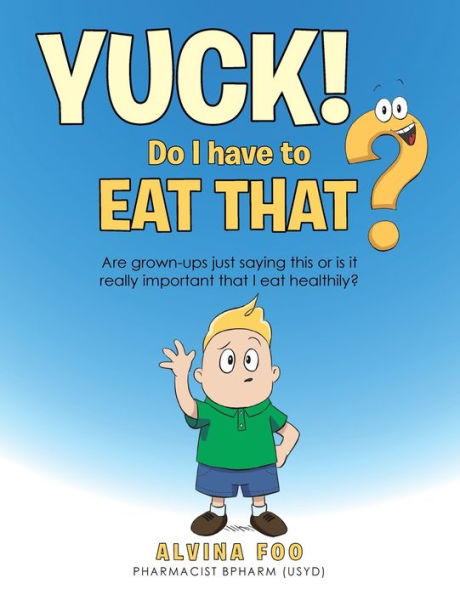 Yuck! - Do I Have to Eat That?: Are Grown-Ups Just Saying This or Is It Really Important That Healthily?