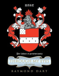 Title: Through My Eyes: A Life Well-Lived, Author: Raymond Dart