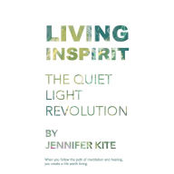 Title: Living Inspirit: The Quiet Light Revolution, Author: Jennifer Kite