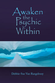 Title: Awaken the Psychic Within, Author: Debbie-Sue Van Rangelrooy