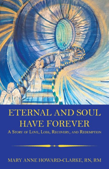 Eternal and Soul Have Forever: A Story of Love, Loss, Recovery, Redemption