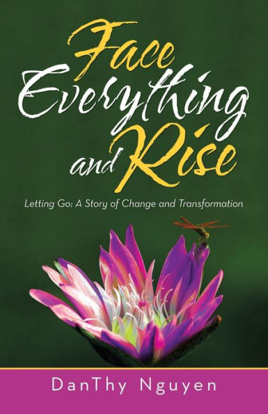 Face Everything and Rise: Letting Go: a Story of Change Transformation