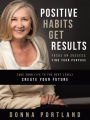 Positive Habits Get Results: Focus on Success, Find Your Purpose