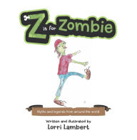 Title: Z Is for Zombie: Myths and Legends from Around the World, Author: Lorri Lambert