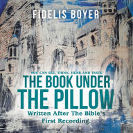 Title: The Book Under the Pillow: Written After the Bible's First Recording., Author: Fidelis Boyer