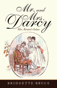 Title: Mr. and Mrs. Darcy: Mrs. Bennet's Solace, Author: Bridgette Bruce