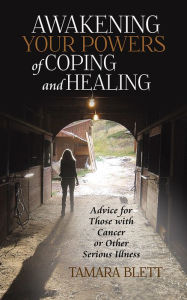 Title: Awakening Your Powers of Coping and Healing: Advice for Those with Cancer or Other Serious Illness, Author: Tamara Blett