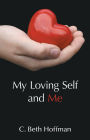 My Loving Self and Me: A Compilation of Stories, Poems and practice pages for Youth Ages Eight through Thirteen about Integrity, Spirituality, and Connecting with God Within