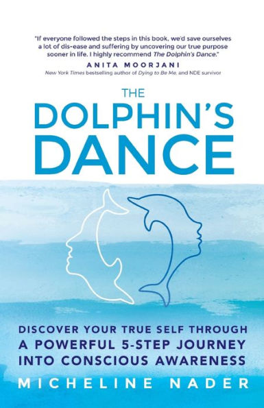 The Dolphin's Dance: Discover your true self through a powerful 5 step journey into conscious awareness