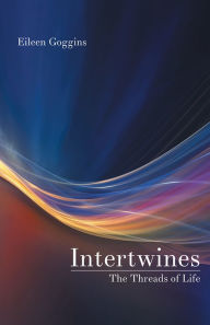 Title: Intertwines: The Threads of Life, Author: Eileen Goggins