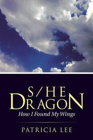 Title: S/He Dragon: how I found my wings, Author: Patricia Lee