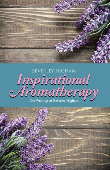 Inspirational Aromatherapy: The Writings of Beverley Higham