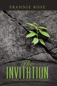 Title: The Invitation: Uncovering God's Longing to Be Heard, Author: Frannie Rose