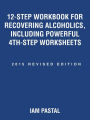 12-Step Workbook for Recovering Alcoholics, Including Powerful 4Th-Step Worksheets: 2015 Revised Edition