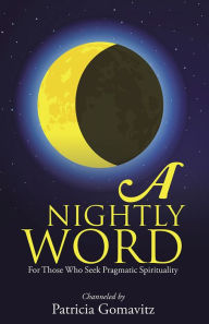 Title: A Nightly Word: For Those Who Seek Pragmatic Spirituality, Author: Patricia Gomavitz