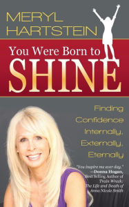 Title: You Were Born To Shine: Finding Confidence Internally, Externally, Eternally, Author: Meryl Hartstein