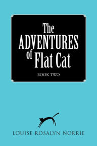 Title: The Adventures of Flat Cat: Book Two, Author: LOUISE ROSALYN NORRIE