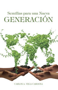 Title: Semillas para una Nueva Generación, Author: Carlos A. Vega Cardona