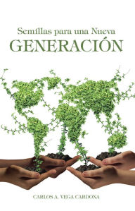 Title: Semillas Para Una Nueva Generación, Author: Carlos A. Vega Cardona