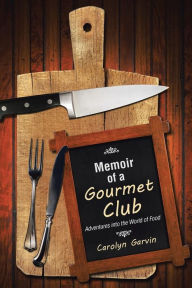Title: Memoir of a Gourmet Club: Adventures into the World of Food, Author: Carolyn Garvin