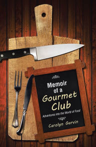 Title: Memoir of a Gourmet Club: Adventures into the World of Food, Author: Carolyn Garvin