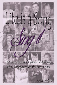 Title: Life is a Song-Sing It: Life Changing Exercise for Spiritual Enlightenment by Shifting Consciousness with the Power of Virtue!, Author: Colleen M Wilkin