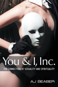 Title: You & I, Inc.: The Connection of Sexuality and Spirituality, Author: AJ Beaber