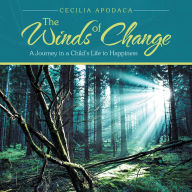 Title: The Winds of Change: A Journey in a Child's Life to Happiness, Author: Cecilia Apodaca