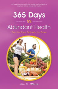 Title: 365 Days to Abundant Health: The Little Steps That Help You Thrive, Author: Kim M. White