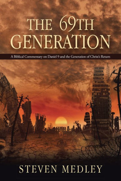 The 69Th Generation: A Biblical Commentary on Daniel 9 and the Generation of Christ'S Return