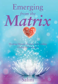 Title: Emerging From the Matrix: Healing Human Trauma and Ending Global Enslavement, Author: Salini