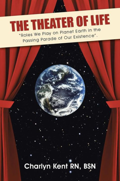 the Theater of Life: "Roles We Play on Planet Earth Passing Parade Our Existence".