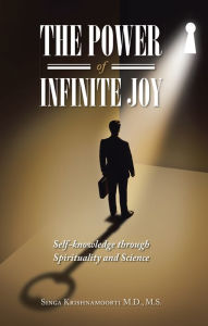 Title: The Power of Infinite Joy: Self-Knowledge Through Spirituality and Science, Author: Singa Krishnamoorti M.D. M.S.