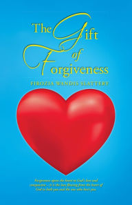 Title: The Gift of Forgiveness, Author: Firozia Wandis Slattery