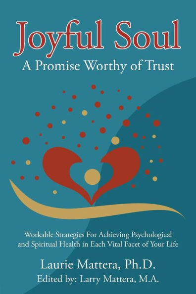 Joyful Soul: A Promise Worthy of Trust: Workable Strategies For Achieving Psychological and Spiritual Health in Each Vital Facet of Your Life