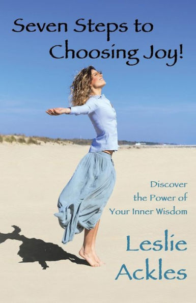 Seven Steps to Choosing Joy!: Discover the Power of Your Inner Wisdom
