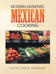 Title: Modern Authentic Mexican Cooking, Author: Elvira Troyo Carranza