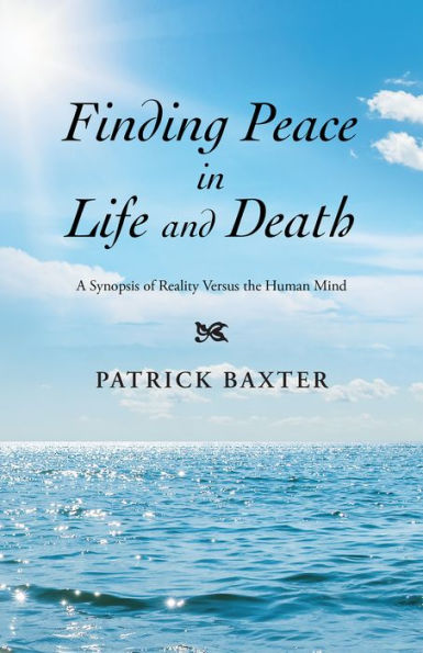 Finding Peace in Life and Death: A Synopsis of Reality Versus the Human Mind