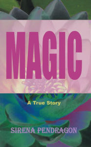 Title: Magic: A True Story, Author: Sirena Pendragon