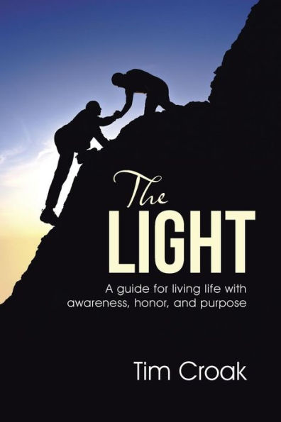 The Light: A guide for living life with awareness, honor, and purpose