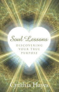 Title: Soul Lessons: Discovering Your True Purpose, Author: Cynthia Hayes