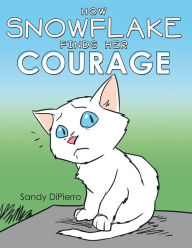 Title: How Snowflake Finds Her Courage, Author: Sandy DiPierro