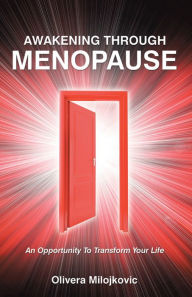 Title: Awakening Through Menopause: An Opportunity to Transform Your Life, Author: Olivera Milojkovic