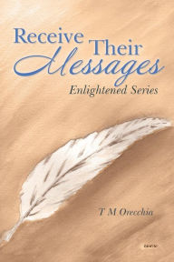 Title: Receive Their Messages: Enlightened Series, Author: T M Orecchia