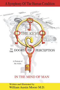 Title: The Keys to the Doors of Perception: A Portrait of the Artist in the Mind of Man, Author: William Austin Moore M.D.