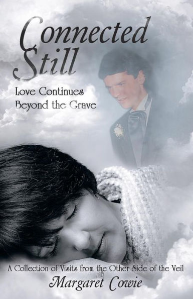 Connected Still ... Love Continues Beyond the Grave: A Collection of Visits from Other Side Veil