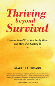 Title: Thriving beyond Survival: How to Know What You Really Want and Have Fun Getting It, Author: Martha Germann