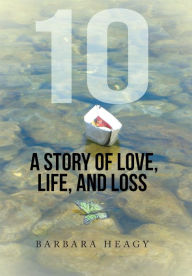 Title: 10 - A Story of Love, Life, and Loss, Author: Barbara Heagy