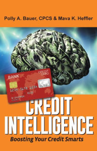 Title: Credit Intelligence: Boosting Your Credit Smarts, Author: CPCS Polly A. Bauer